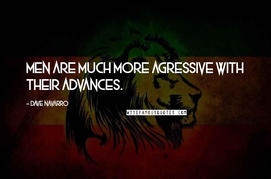 Dave Navarro Quotes: Men are much more agressive with their advances.