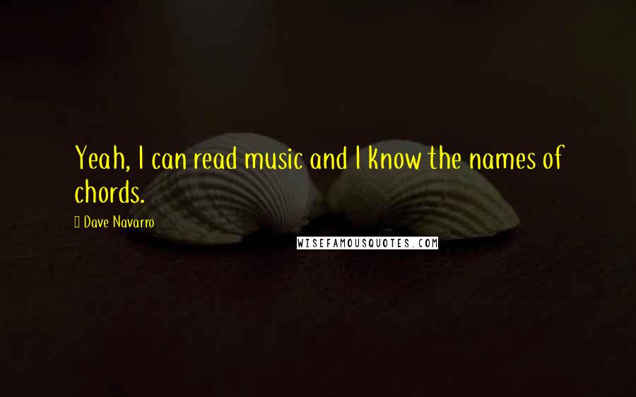 Dave Navarro Quotes: Yeah, I can read music and I know the names of chords.