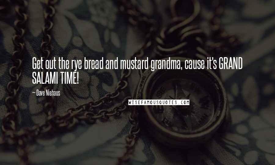 Dave Niehaus Quotes: Get out the rye bread and mustard grandma, cause it's GRAND SALAMI TIME!