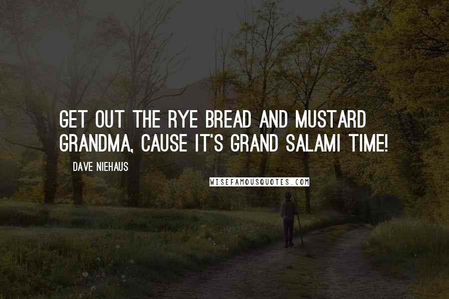 Dave Niehaus Quotes: Get out the rye bread and mustard grandma, cause it's GRAND SALAMI TIME!