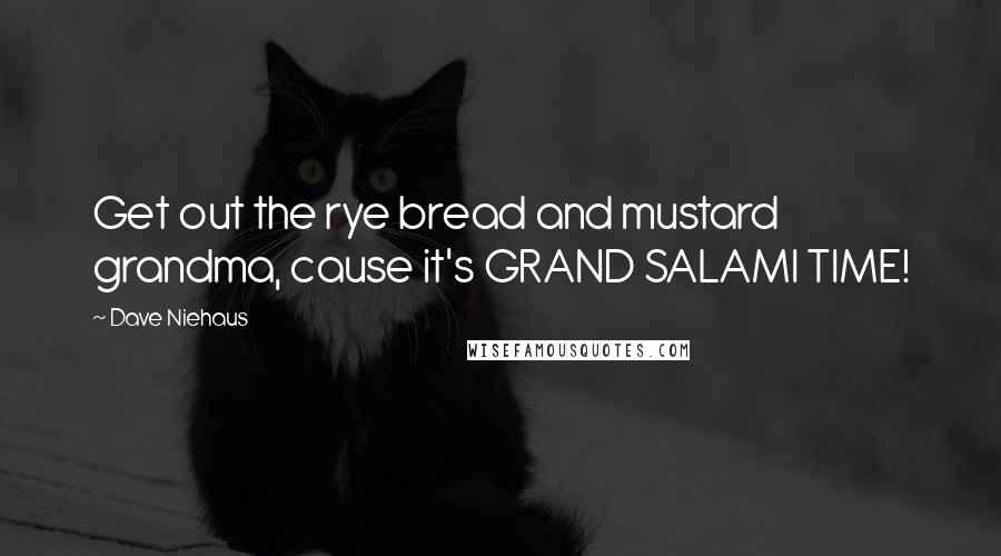 Dave Niehaus Quotes: Get out the rye bread and mustard grandma, cause it's GRAND SALAMI TIME!