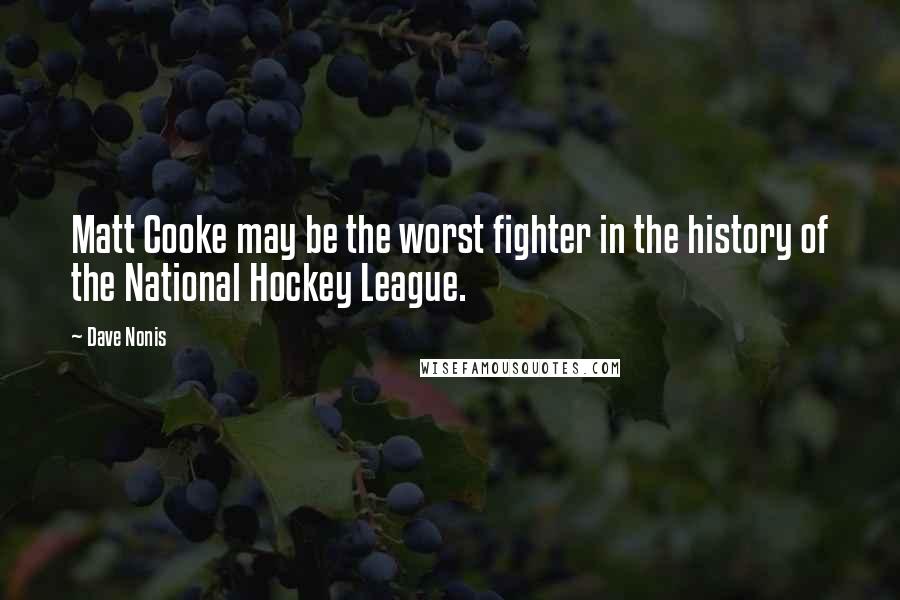 Dave Nonis Quotes: Matt Cooke may be the worst fighter in the history of the National Hockey League.
