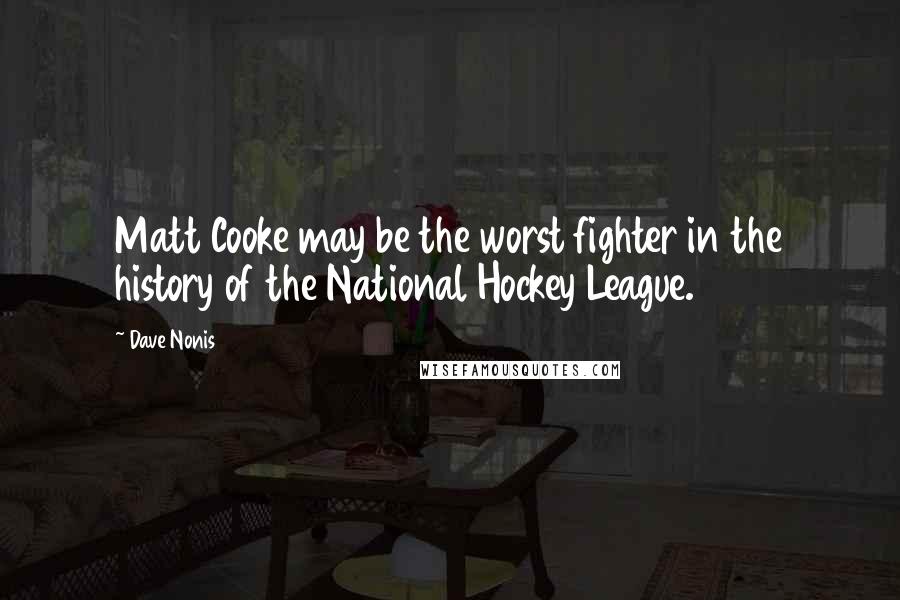 Dave Nonis Quotes: Matt Cooke may be the worst fighter in the history of the National Hockey League.