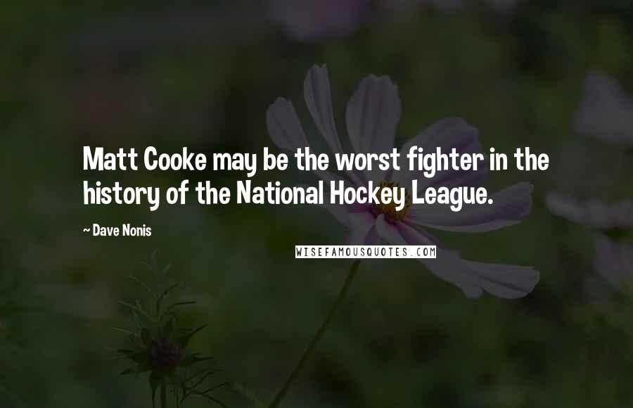 Dave Nonis Quotes: Matt Cooke may be the worst fighter in the history of the National Hockey League.