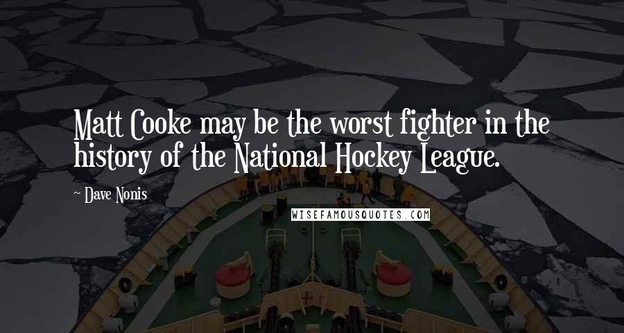 Dave Nonis Quotes: Matt Cooke may be the worst fighter in the history of the National Hockey League.