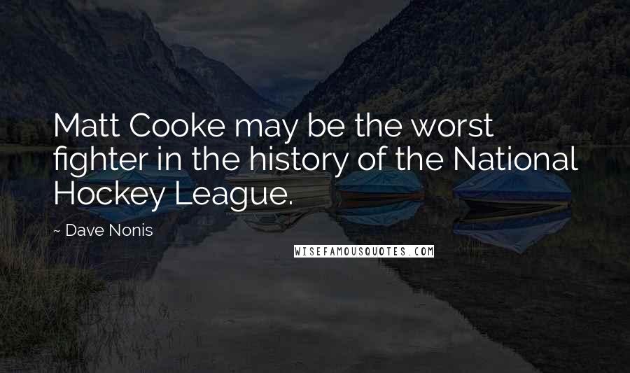 Dave Nonis Quotes: Matt Cooke may be the worst fighter in the history of the National Hockey League.