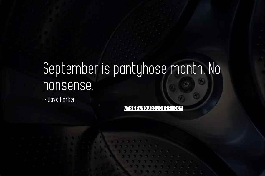 Dave Parker Quotes: September is pantyhose month. No nonsense.