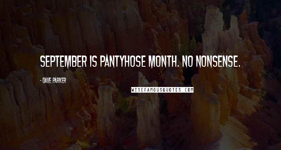 Dave Parker Quotes: September is pantyhose month. No nonsense.