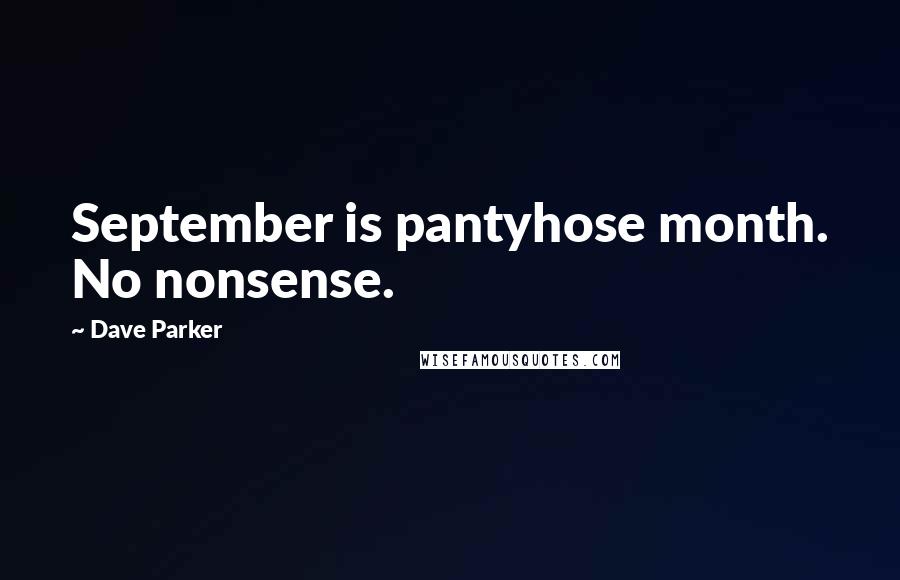 Dave Parker Quotes: September is pantyhose month. No nonsense.