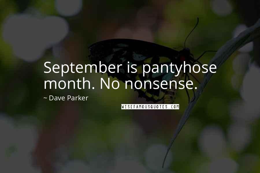 Dave Parker Quotes: September is pantyhose month. No nonsense.