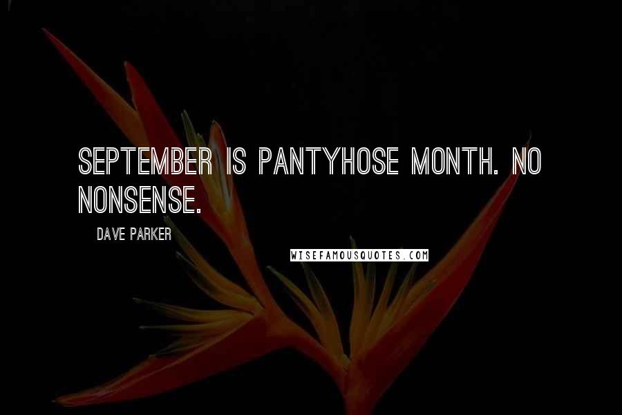 Dave Parker Quotes: September is pantyhose month. No nonsense.