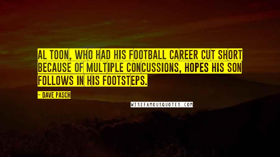 Dave Pasch Quotes: Al Toon, who had his football career cut short because of multiple concussions, hopes his son follows in his footsteps.