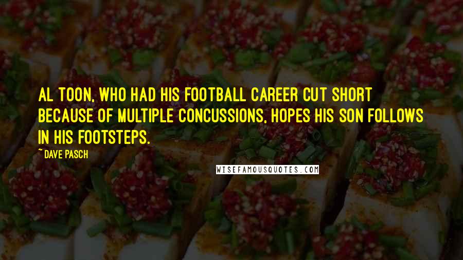 Dave Pasch Quotes: Al Toon, who had his football career cut short because of multiple concussions, hopes his son follows in his footsteps.