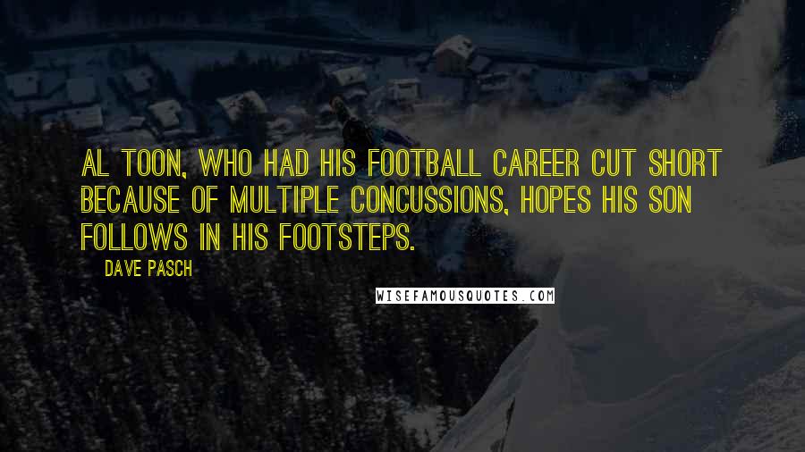 Dave Pasch Quotes: Al Toon, who had his football career cut short because of multiple concussions, hopes his son follows in his footsteps.