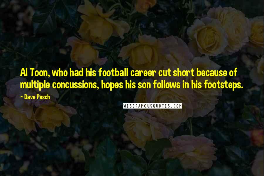 Dave Pasch Quotes: Al Toon, who had his football career cut short because of multiple concussions, hopes his son follows in his footsteps.