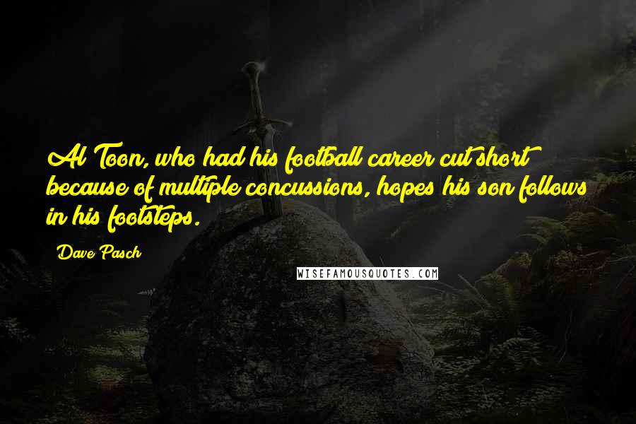 Dave Pasch Quotes: Al Toon, who had his football career cut short because of multiple concussions, hopes his son follows in his footsteps.