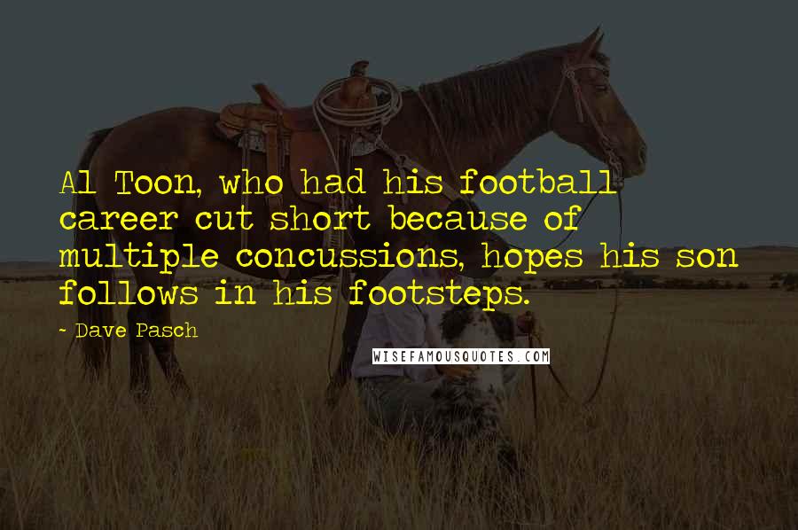 Dave Pasch Quotes: Al Toon, who had his football career cut short because of multiple concussions, hopes his son follows in his footsteps.