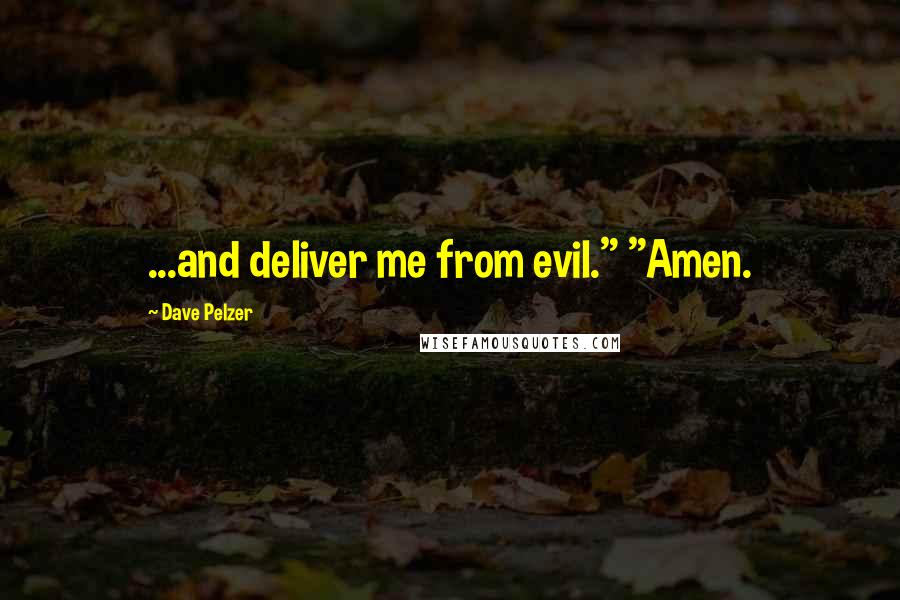 Dave Pelzer Quotes: ...and deliver me from evil." "Amen.