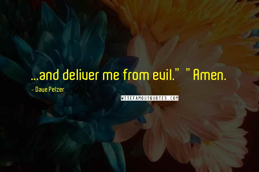 Dave Pelzer Quotes: ...and deliver me from evil." "Amen.