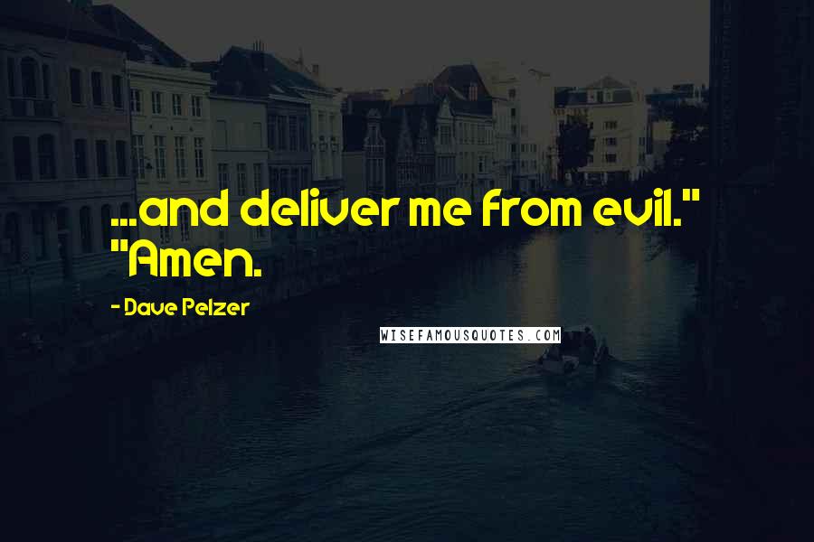 Dave Pelzer Quotes: ...and deliver me from evil." "Amen.