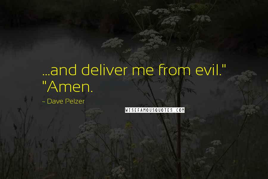 Dave Pelzer Quotes: ...and deliver me from evil." "Amen.