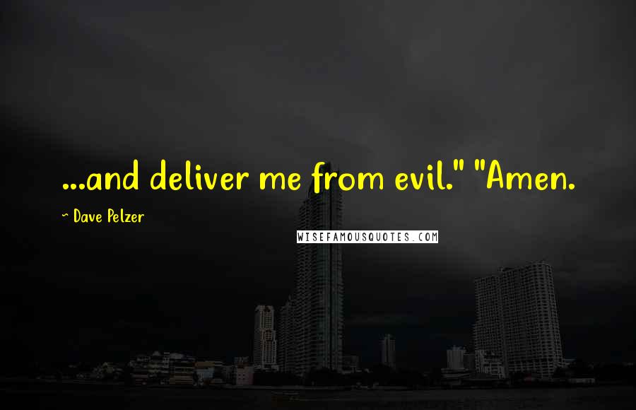 Dave Pelzer Quotes: ...and deliver me from evil." "Amen.