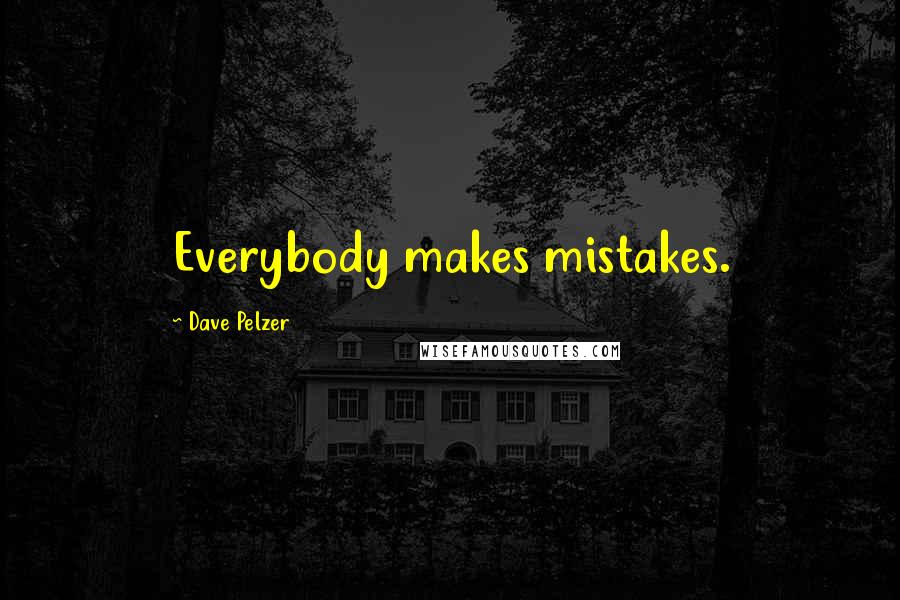 Dave Pelzer Quotes: Everybody makes mistakes.