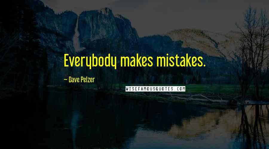 Dave Pelzer Quotes: Everybody makes mistakes.