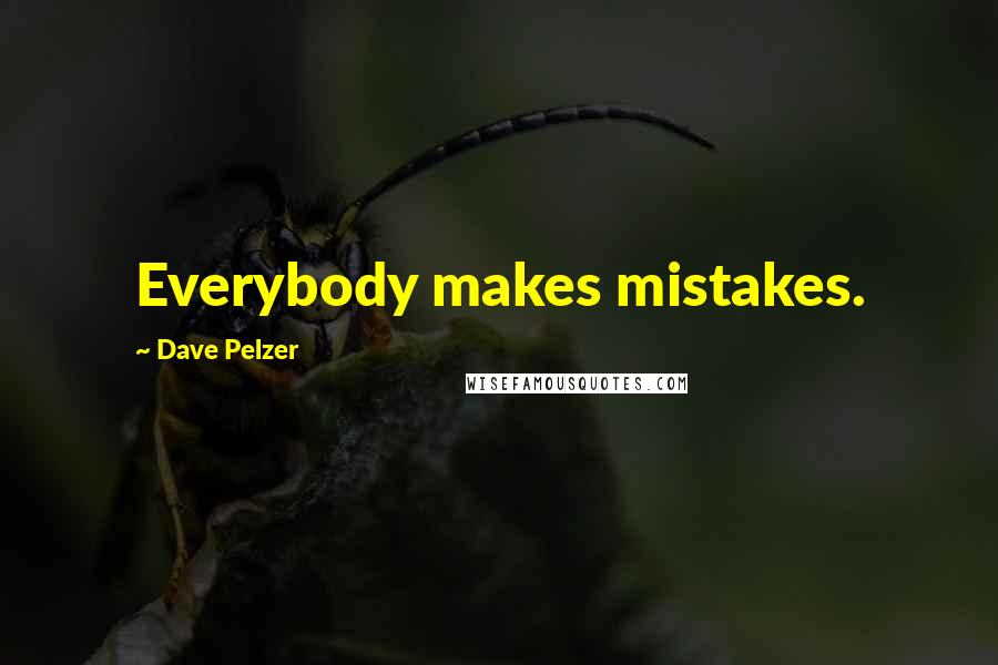 Dave Pelzer Quotes: Everybody makes mistakes.
