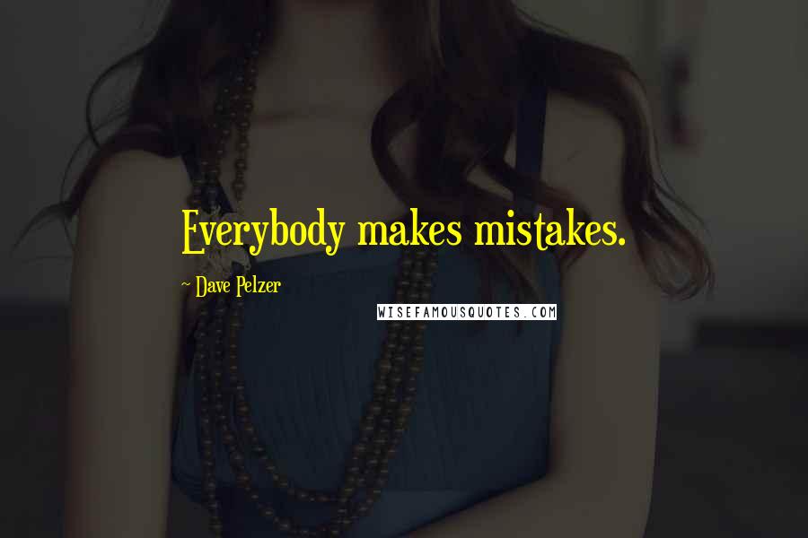 Dave Pelzer Quotes: Everybody makes mistakes.