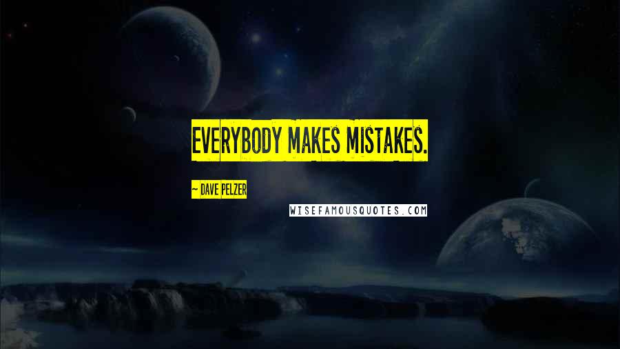 Dave Pelzer Quotes: Everybody makes mistakes.