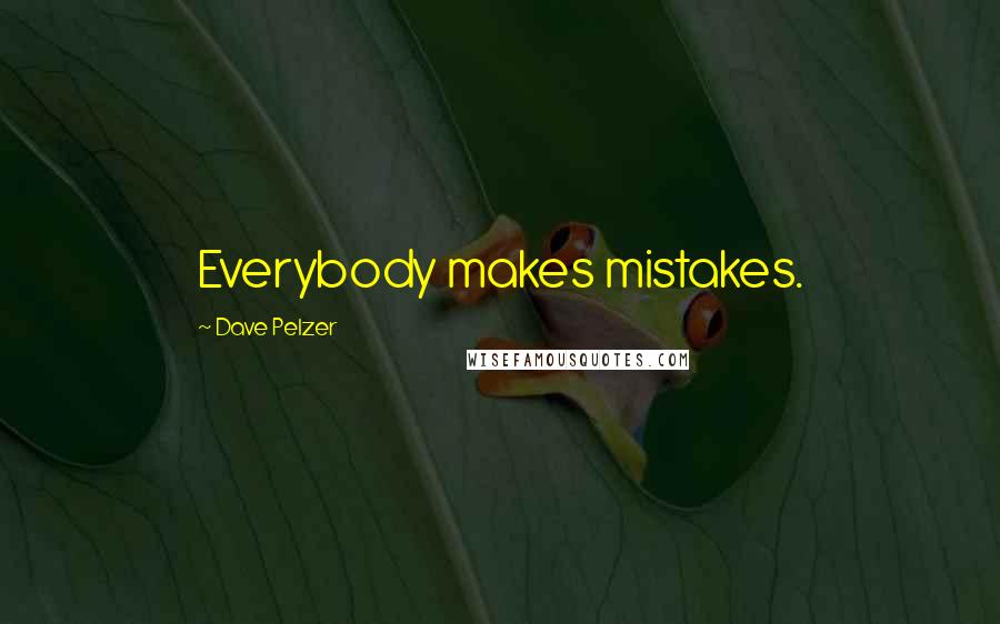 Dave Pelzer Quotes: Everybody makes mistakes.