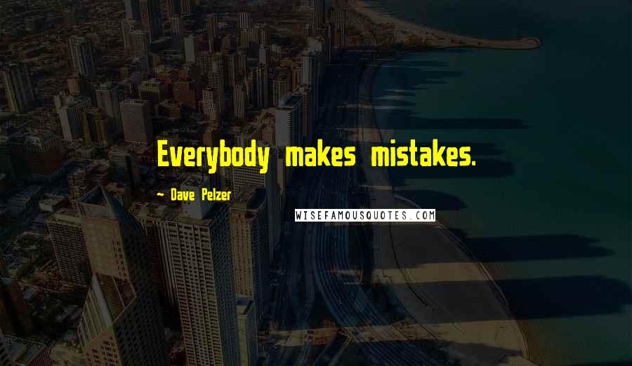 Dave Pelzer Quotes: Everybody makes mistakes.