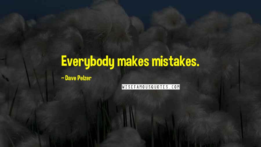 Dave Pelzer Quotes: Everybody makes mistakes.