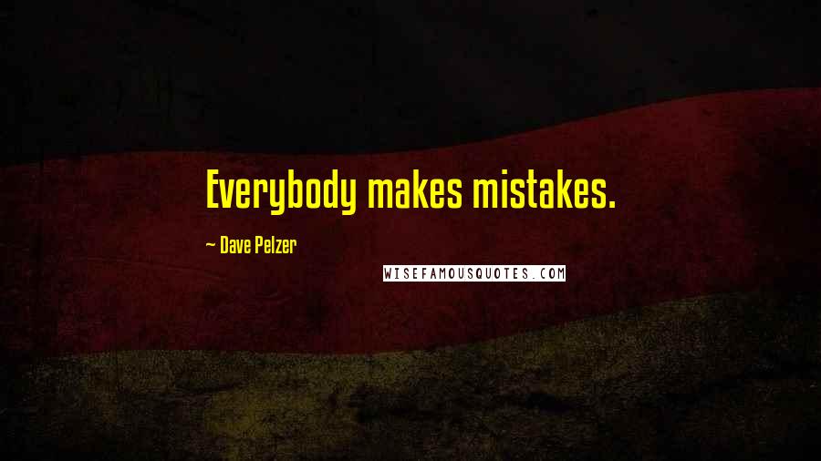 Dave Pelzer Quotes: Everybody makes mistakes.