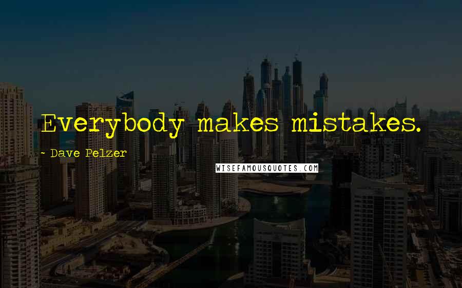 Dave Pelzer Quotes: Everybody makes mistakes.