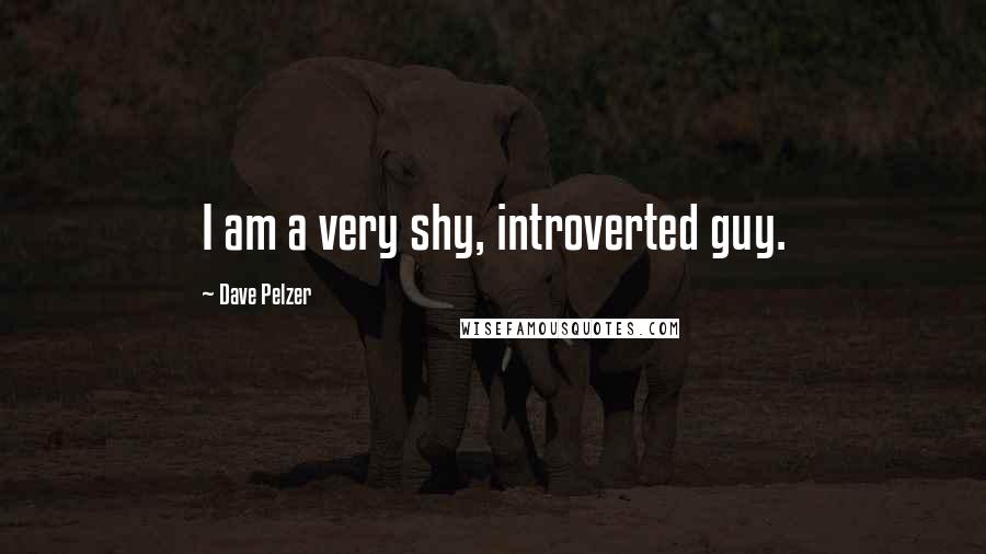 Dave Pelzer Quotes: I am a very shy, introverted guy.