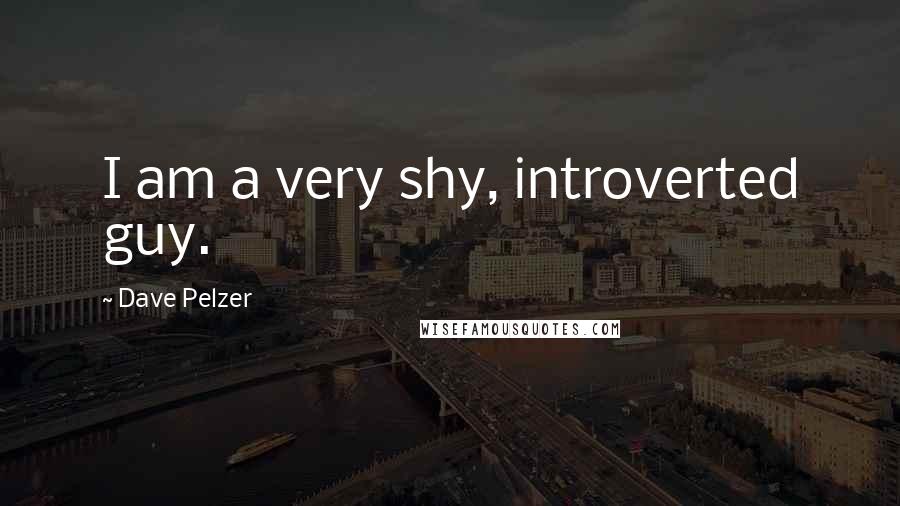 Dave Pelzer Quotes: I am a very shy, introverted guy.