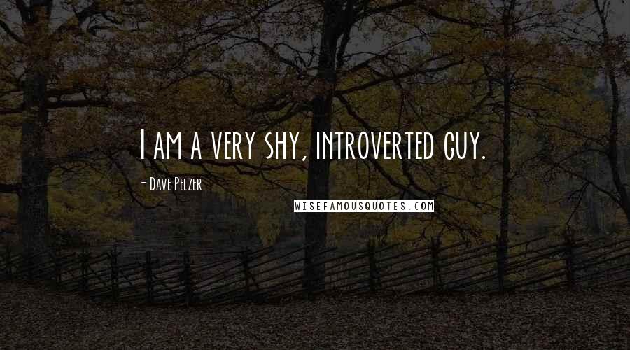 Dave Pelzer Quotes: I am a very shy, introverted guy.