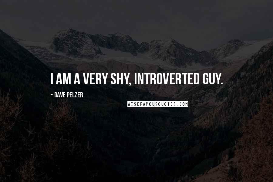 Dave Pelzer Quotes: I am a very shy, introverted guy.
