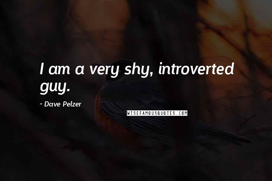 Dave Pelzer Quotes: I am a very shy, introverted guy.