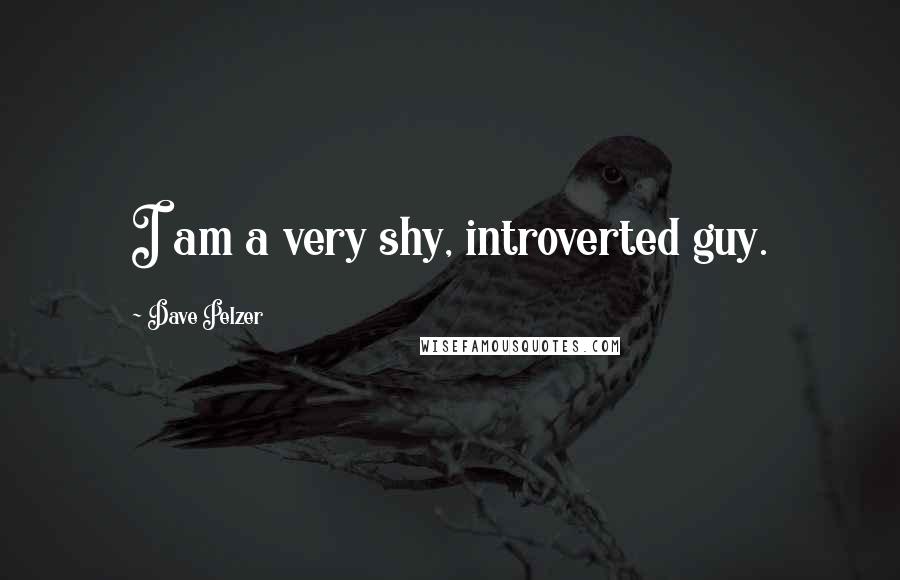 Dave Pelzer Quotes: I am a very shy, introverted guy.