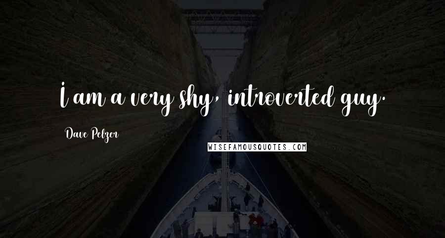 Dave Pelzer Quotes: I am a very shy, introverted guy.