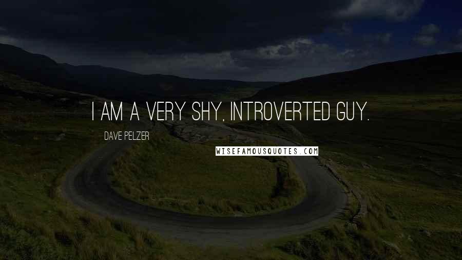 Dave Pelzer Quotes: I am a very shy, introverted guy.