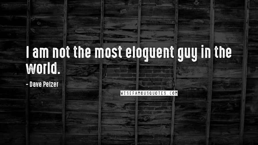 Dave Pelzer Quotes: I am not the most eloquent guy in the world.