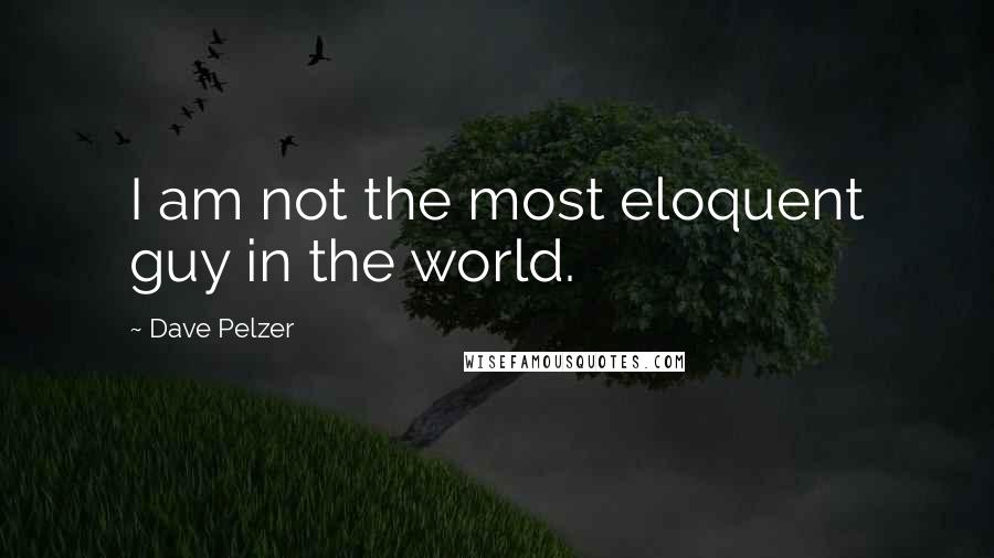 Dave Pelzer Quotes: I am not the most eloquent guy in the world.