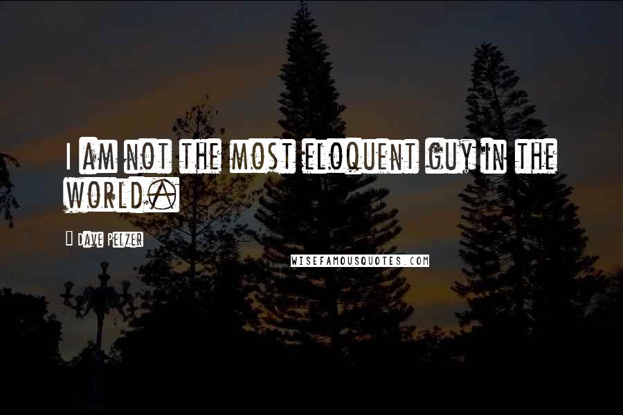 Dave Pelzer Quotes: I am not the most eloquent guy in the world.