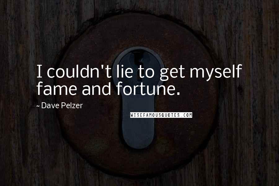 Dave Pelzer Quotes: I couldn't lie to get myself fame and fortune.