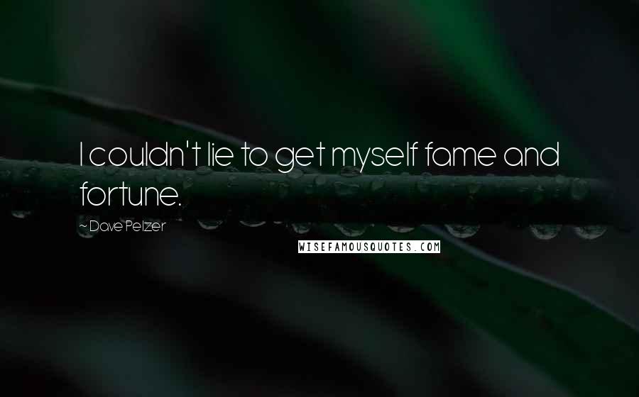 Dave Pelzer Quotes: I couldn't lie to get myself fame and fortune.