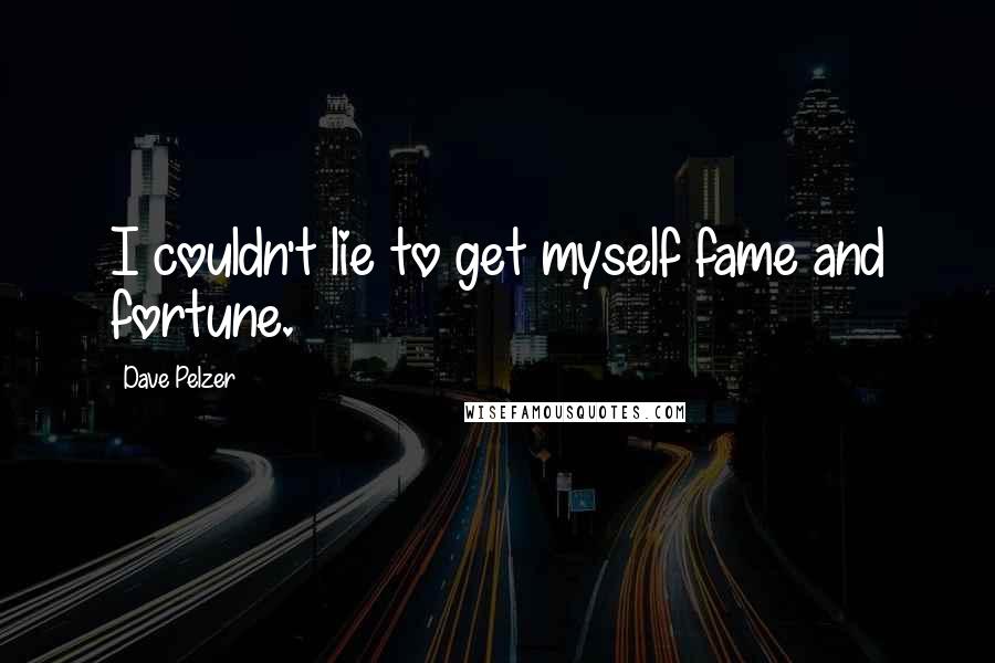 Dave Pelzer Quotes: I couldn't lie to get myself fame and fortune.